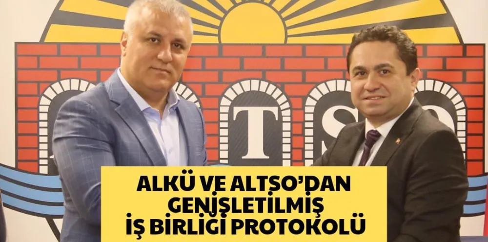 ALKÜ VE ALTSO’DAN GENİŞLETİLMİŞ İŞ BİRLİĞİ PROTOKOLÜ