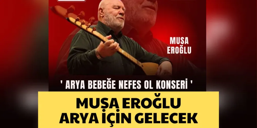 MUSA EROĞLU ARYA İÇİN GELECEK