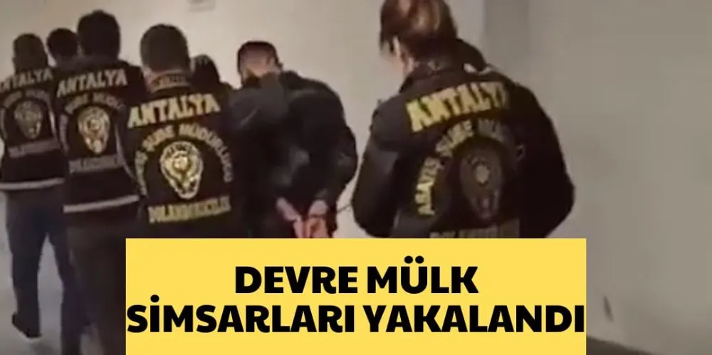 DEVRE MÜLK SİMSARLARI YAKALANDI