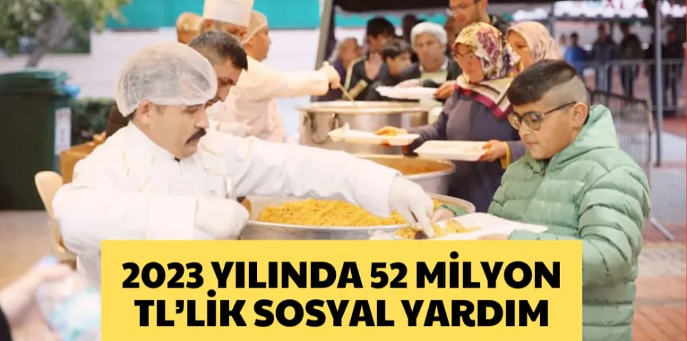 2023 YILINDA 52 MİLYON TL’LİK SOSYAL YARDIM 