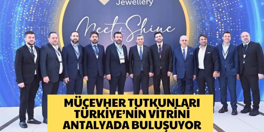 MÜCEVHER TUTKUNLARI TÜRKİYE’NİN VİTRİNİ ANTALYADA BULUŞUYOR