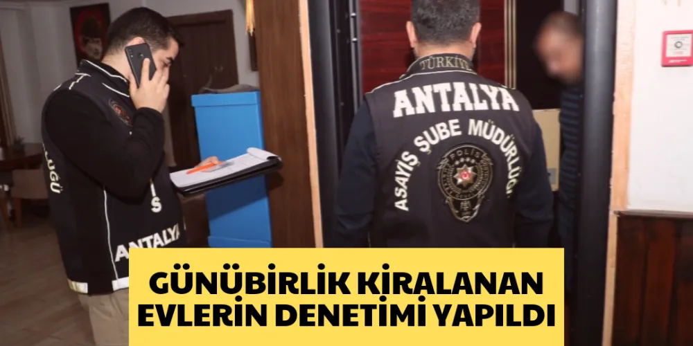 GÜNÜBİRLİK KİRALANAN EVLERİN DENETİMİ YAPILDI 