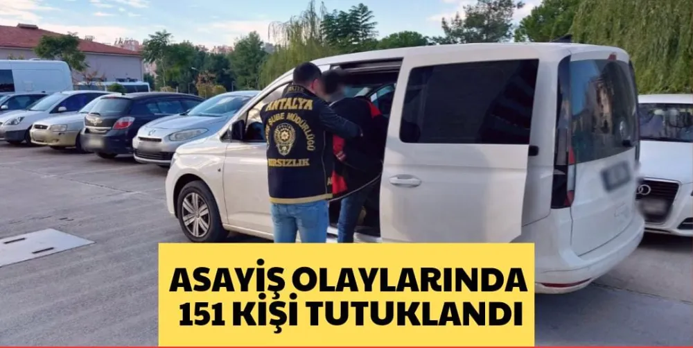 ASAYİŞ OLAYLARINDA 151 KİŞİ TUTUKLANDI