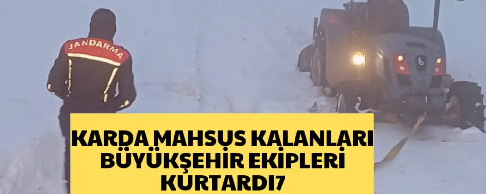 KARDA MAHSUR KALANLARI BÜYÜKŞEHİR KURTARDI