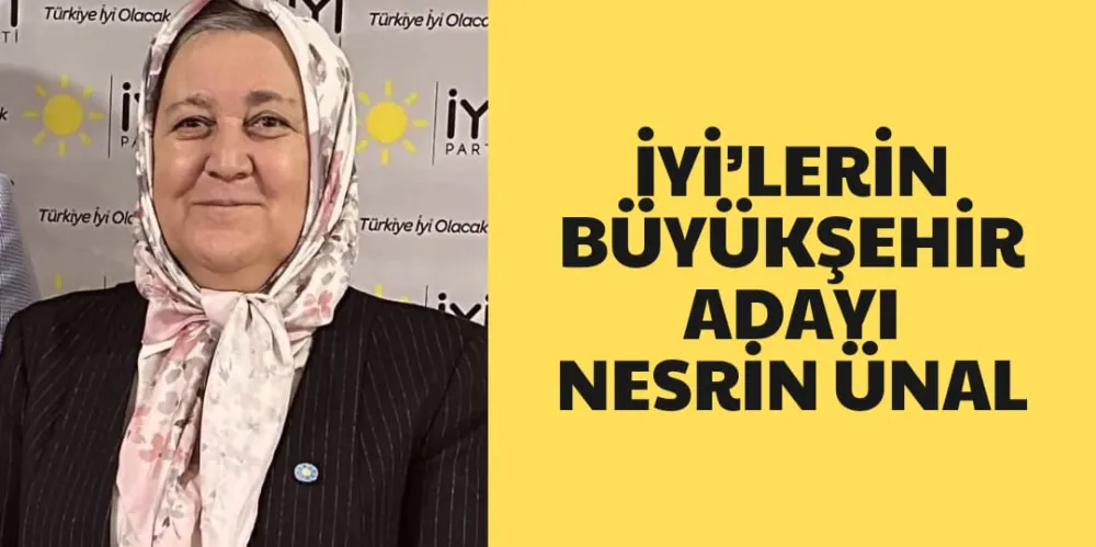 İYİ’LERİN BÜYÜKŞEHİR  ADAYI NESRİN ÜNAL