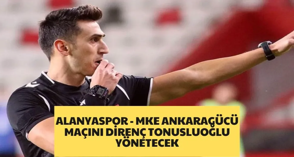 ALANYASPOR- MKE ANKARAGÜCÜ MAÇINI DİRENÇ TONUSLUOĞLU YÖNETECEK