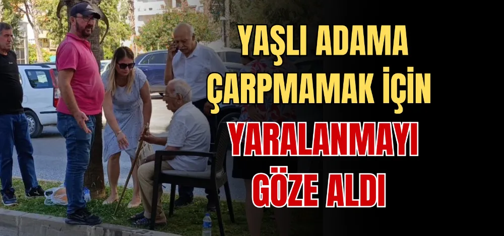 YAŞLI ADAMA ÇARPMAMAK İÇİN YARALANMAYI GÖZE ALDI 