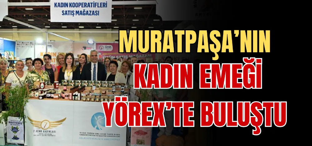 MURATPAŞA’NIN KADIN EMEĞİ YÖREX’TE BULUŞTU 