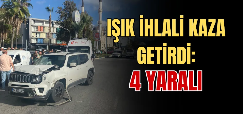 IŞIK İHLALİ KAZA GETİRDİ: 4 YARALI 