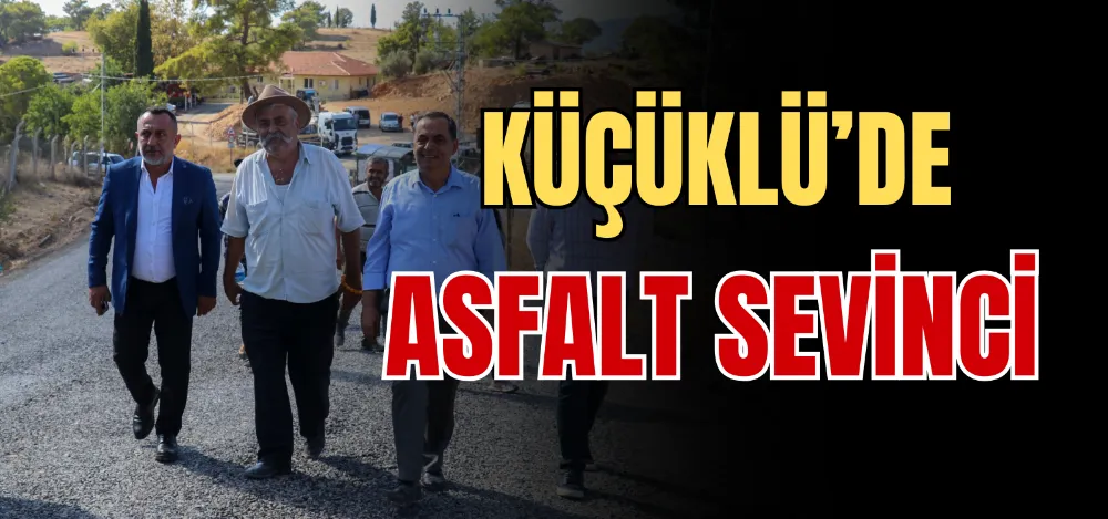 KÜÇÜKLÜ’DE ASFALT SEVİNCİ 