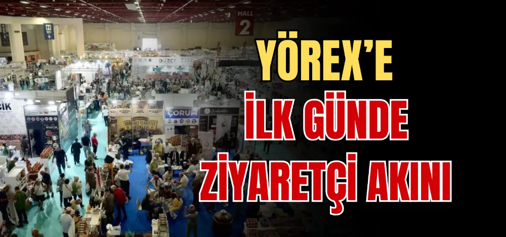 YÖREX’E İLK GÜNDE ZİYARETÇİ AKINI 