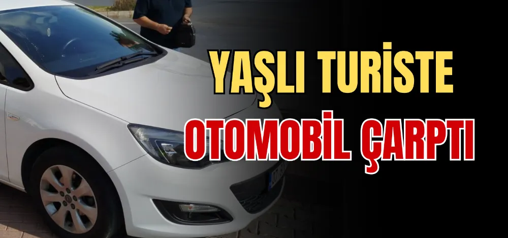 YAŞLI TURİSTE OTOMOBİL ÇARPTI 