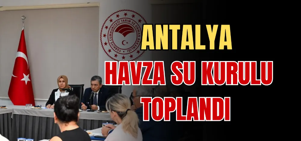 ANTALYA HAVZA SU KURULU TOPLANDI 