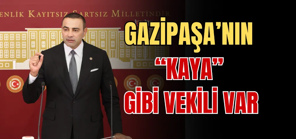 GAZİPAŞA’NIN “KAYA” GİBİ VEKİLİ VAR 