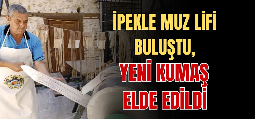 İPEKLE MUZ LİFİ BULUŞTU, YENİ KUMAŞ ELDE EDİLDİ 