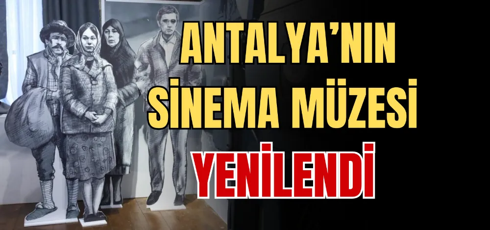 ANTALYA’NIN SİNEMA MÜZESİ YENİLENDİ 