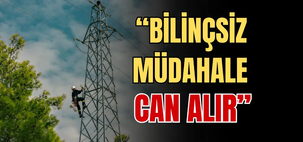 “BİLİNÇSİZ MÜDAHALE CAN ALIR” 