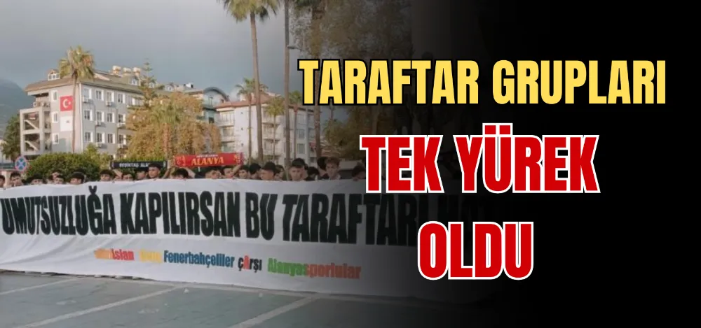 TARAFTAR GRUPLARI TEK YÜREK OLDU 