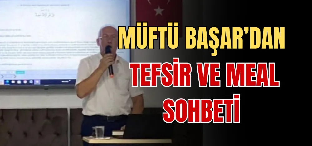 MÜFTÜ BAŞAR’DAN TEFSİR VE MEAL SOHBETİ 