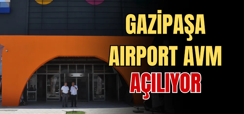 GAZİPAŞA AIRPORT AVM AÇILIYOR  