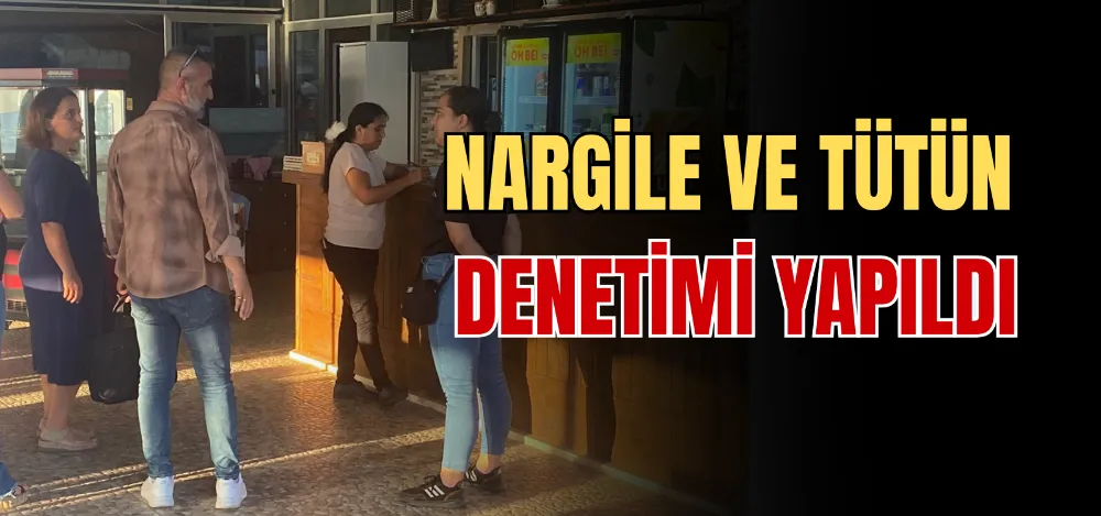 NARGİLE VE TÜTÜN DENETİMİ YAPILDI 