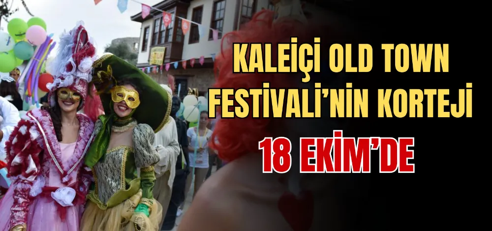 KALEİÇİ OLD TOWN FESTİVALİ’NİN KORTEJİ 18 EKİM’DE 