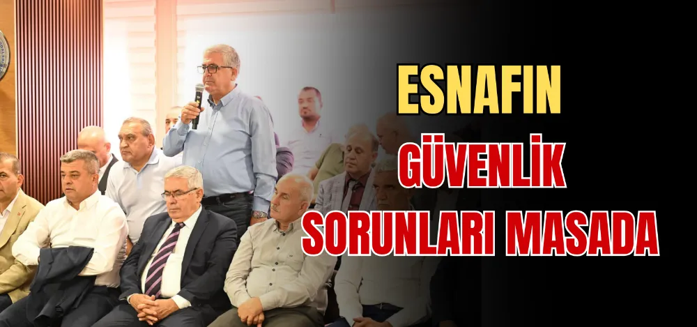 ESNAFIN GÜVENLİK SORUNLARI MASADA 