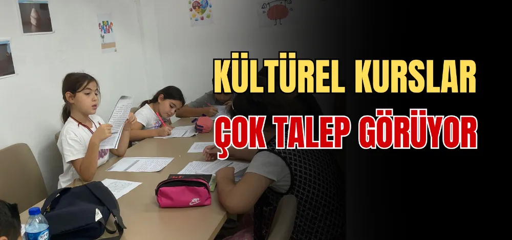 KÜLTÜREL KURSLAR ÇOK TALEP GÖRÜYOR 