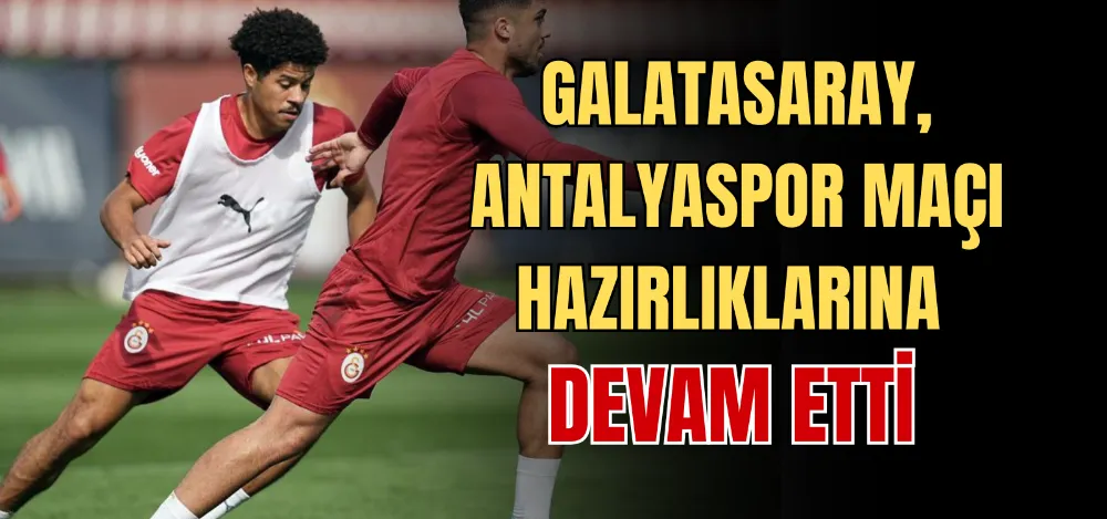 GALATASARAY, ANTALYASPOR MAÇI HAZIRLIKLARINA DEVAM ETTİ 