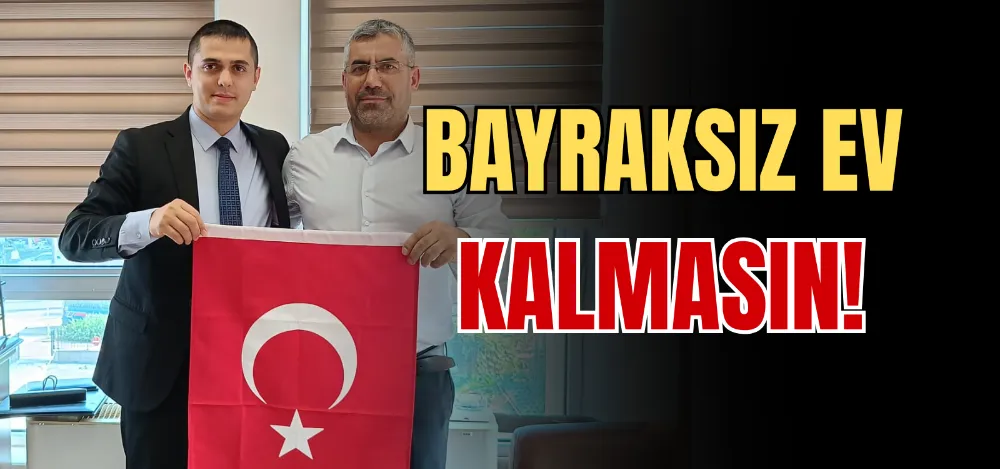 BAYRAKSIZ EV KALMASIN! 