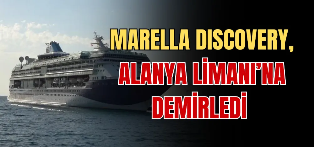 MARELLA DISCOVERY, ALANYA LİMANI’NA DEMİRLEDİ 