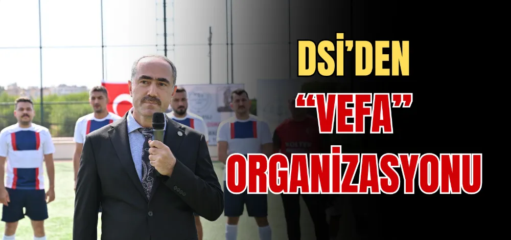 DSİ’DEN “VEFA” ORGANİZASYONU 