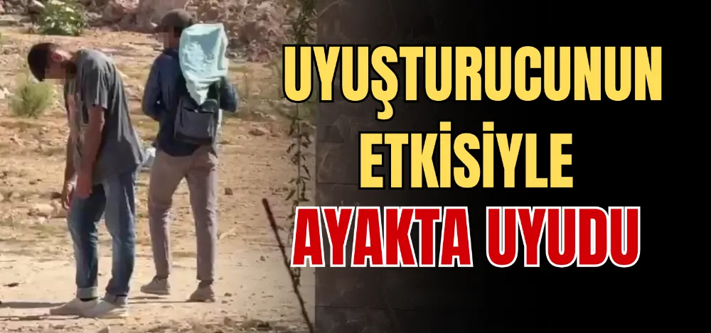 UYUŞTURUCUNUN ETKİSİYLE AYAKTA UYUDU 