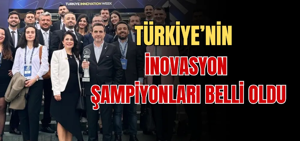 TÜRKİYE’NİN İNOVASYON ŞAMPİYONLARI BELLİ OLDU 