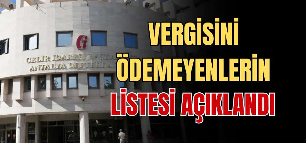 VERGİSİNİ ÖDEMEYENLERİN LİSTESİ AÇIKLANDI 