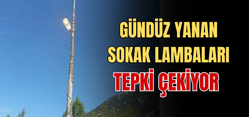 GÜNDÜZ YANAN SOKAK LAMBALARI TEPKİ ÇEKİYOR 