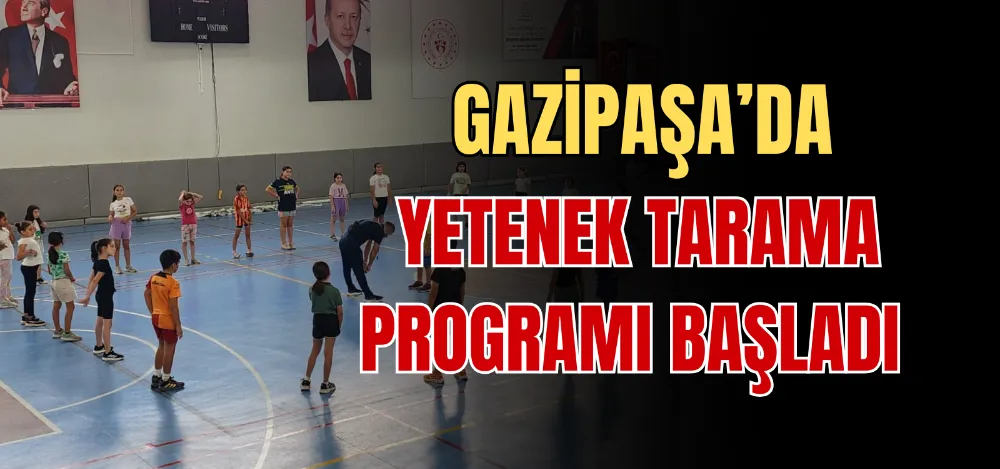 GAZİPAŞA’DA YETENEK TARAMA PROGRAMI BAŞLADI 