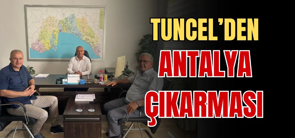 TUNCEL’DEN ANTALYA ÇIKARMASI 