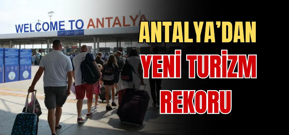 ANTALYA’DAN YENİ TURİZM REKORU 