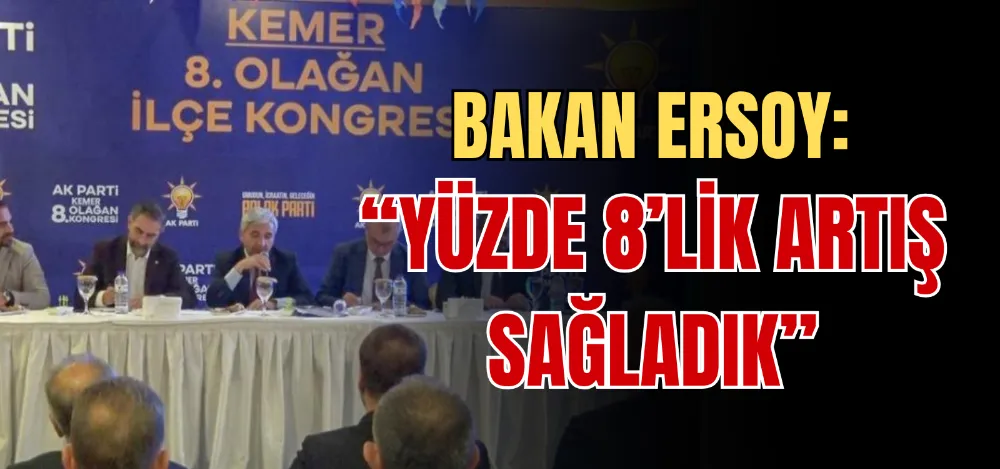 BAKAN ERSOY: “YÜZDE 8’LİK ARTIŞ SAĞLADIK” 