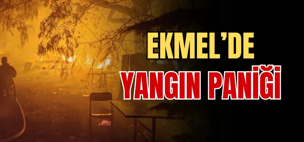 EKMEL’DE YANGIN PANİĞİ 