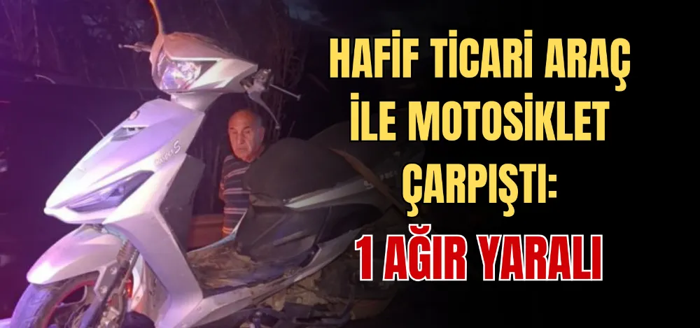 HAFİF TİCARİ ARAÇ İLE MOTOSİKLET ÇARPIŞTI: 1 AĞIR YARALI 