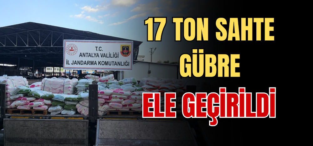 17 TON SAHTE GÜBRE ELE GEÇİRİLDİ