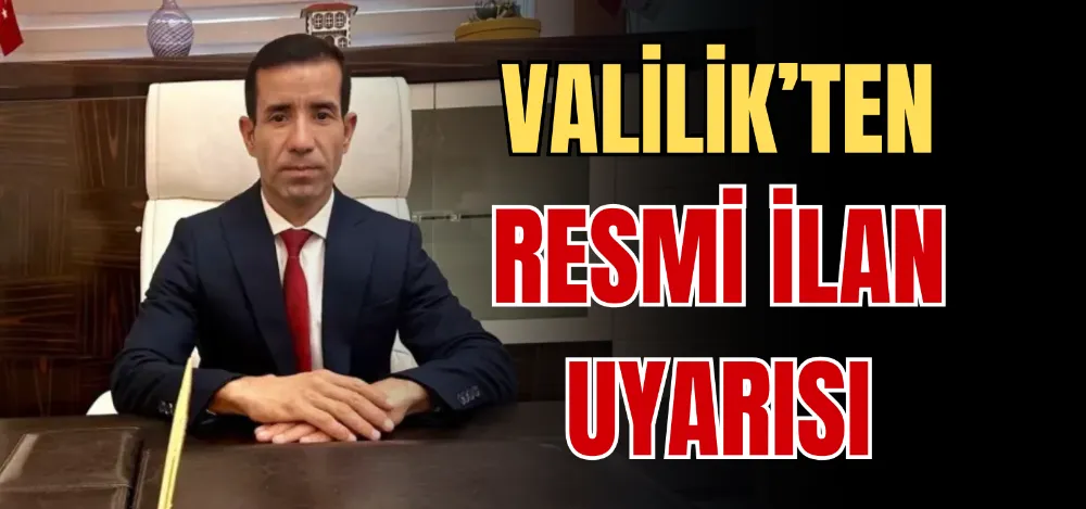 VALİLİK’TEN RESMİ İLAN UYARISI 