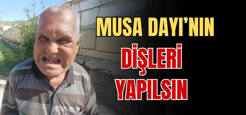 MUSA DAYI’NIN DİŞLERİ YAPILSIN 