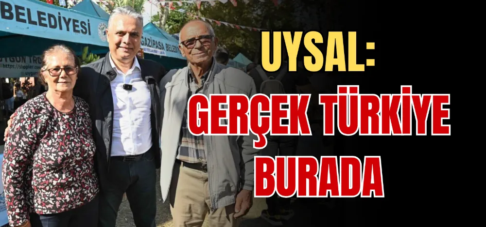 UYSAL: GERÇEK TÜRKİYE BURADA 