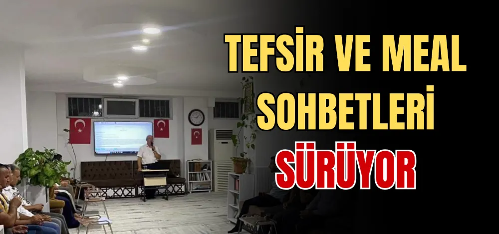 TEFSİR VE MEAL SOHBETLERİ SÜRÜYOR  