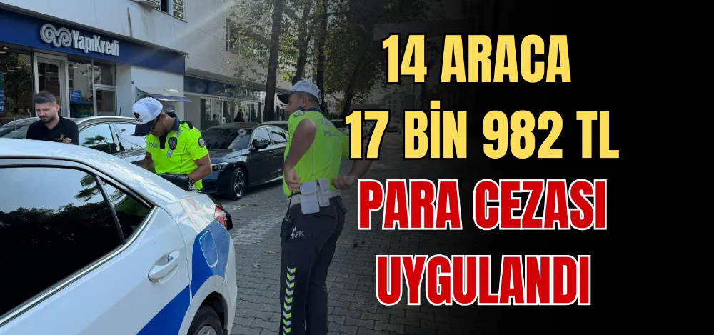 14 ARACA 17 BİN 982 TL PARA CEZASI UYGULANDI 