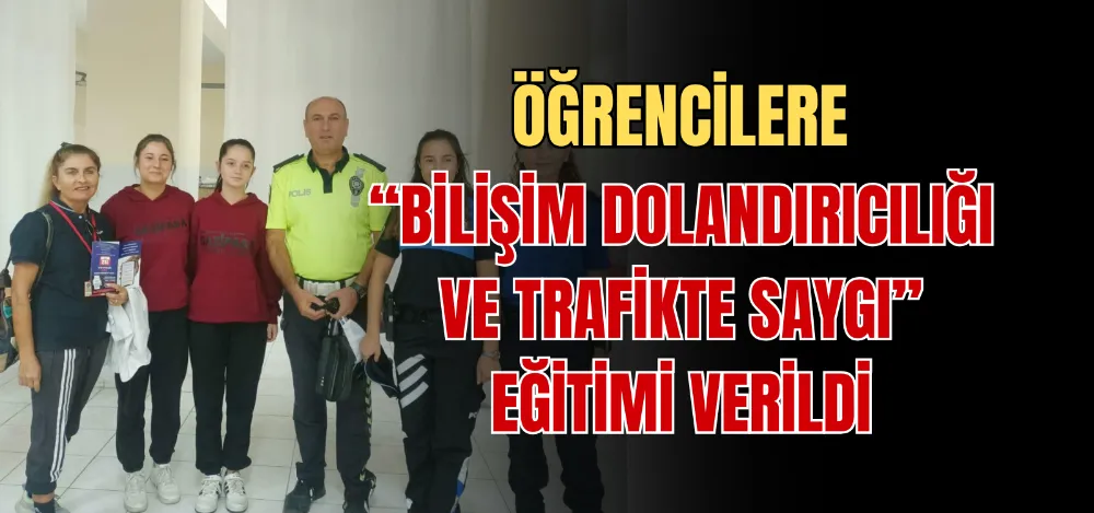 ÖĞRENCİLERE “BİILİŞİM DOLANDIRICILIĞI VE TRAFİKTE SAYGI” EĞİTİMİ VERDİ 