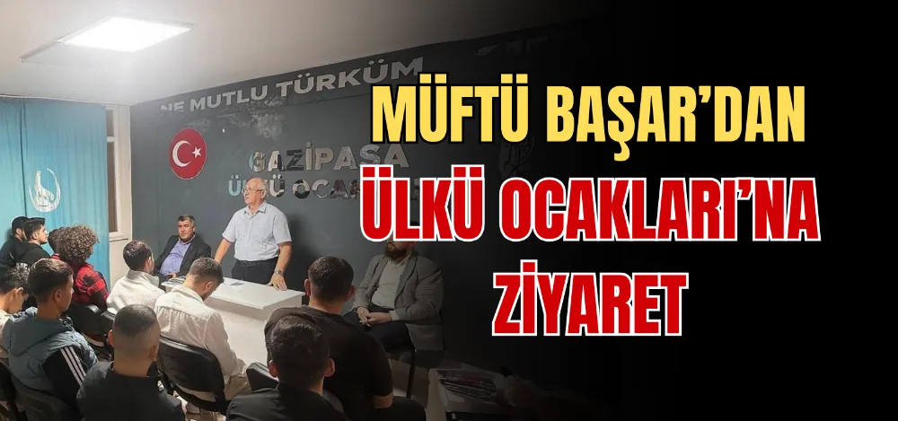 MÜFTÜ BAŞAR’DAN ÜLKÜ OCAKLARI’NA ZİYARET 